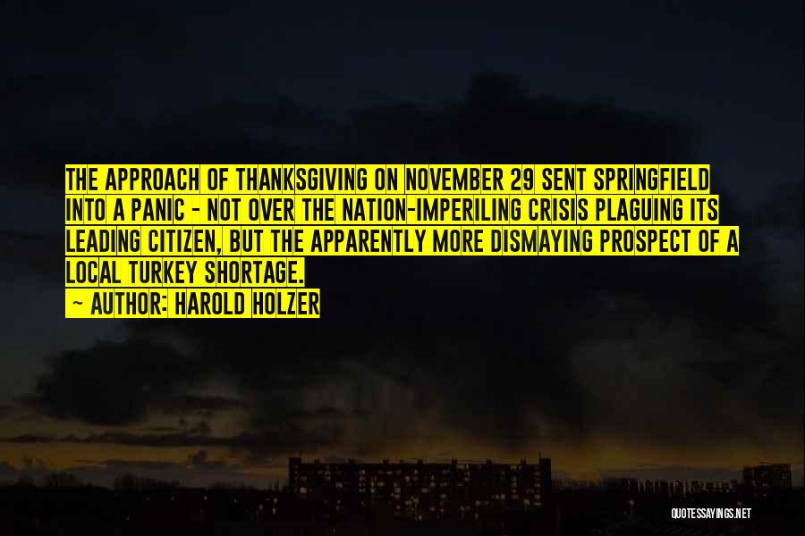 Harold Holzer Quotes: The Approach Of Thanksgiving On November 29 Sent Springfield Into A Panic - Not Over The Nation-imperiling Crisis Plaguing Its