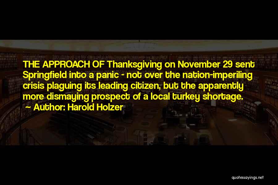 Harold Holzer Quotes: The Approach Of Thanksgiving On November 29 Sent Springfield Into A Panic - Not Over The Nation-imperiling Crisis Plaguing Its