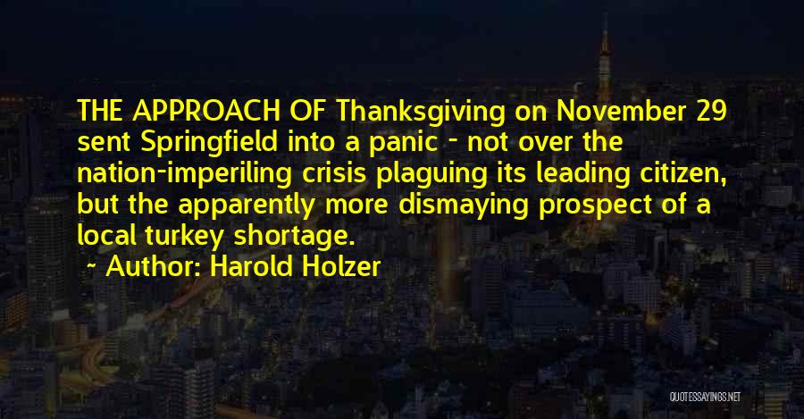 Harold Holzer Quotes: The Approach Of Thanksgiving On November 29 Sent Springfield Into A Panic - Not Over The Nation-imperiling Crisis Plaguing Its