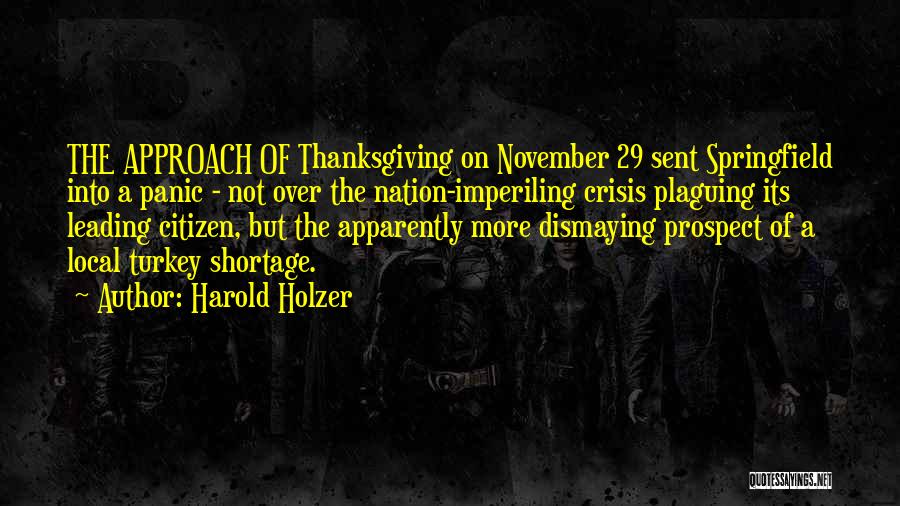 Harold Holzer Quotes: The Approach Of Thanksgiving On November 29 Sent Springfield Into A Panic - Not Over The Nation-imperiling Crisis Plaguing Its