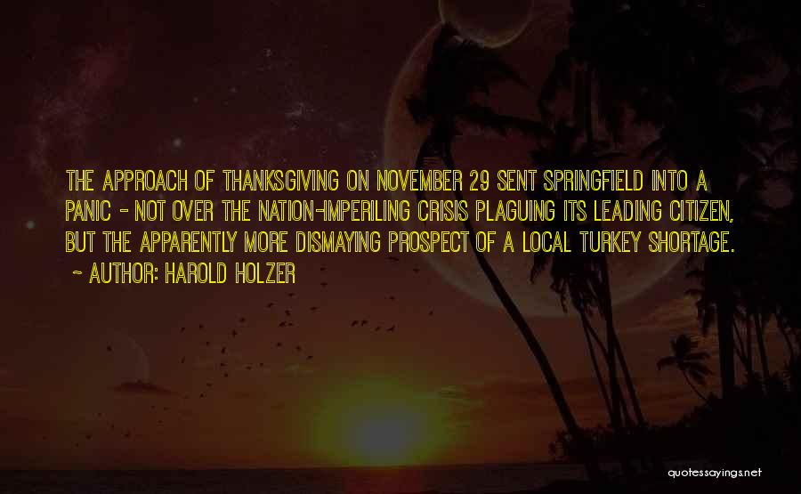 Harold Holzer Quotes: The Approach Of Thanksgiving On November 29 Sent Springfield Into A Panic - Not Over The Nation-imperiling Crisis Plaguing Its