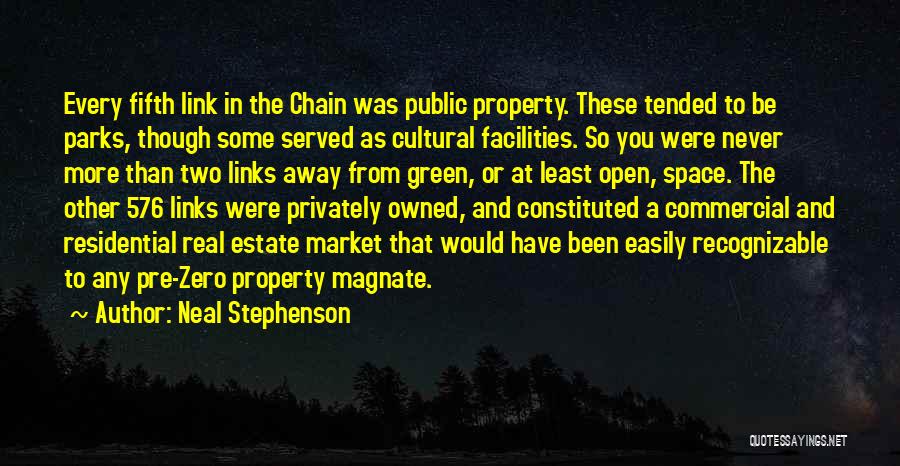 Neal Stephenson Quotes: Every Fifth Link In The Chain Was Public Property. These Tended To Be Parks, Though Some Served As Cultural Facilities.