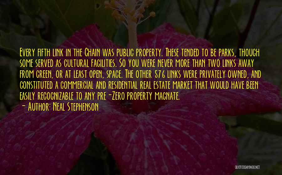 Neal Stephenson Quotes: Every Fifth Link In The Chain Was Public Property. These Tended To Be Parks, Though Some Served As Cultural Facilities.