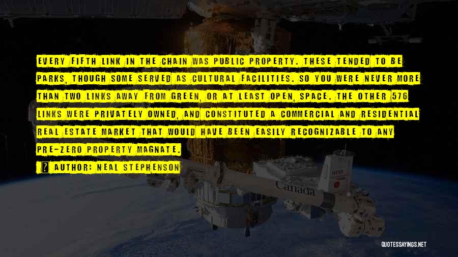 Neal Stephenson Quotes: Every Fifth Link In The Chain Was Public Property. These Tended To Be Parks, Though Some Served As Cultural Facilities.