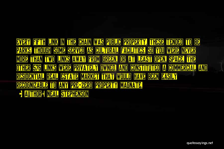 Neal Stephenson Quotes: Every Fifth Link In The Chain Was Public Property. These Tended To Be Parks, Though Some Served As Cultural Facilities.