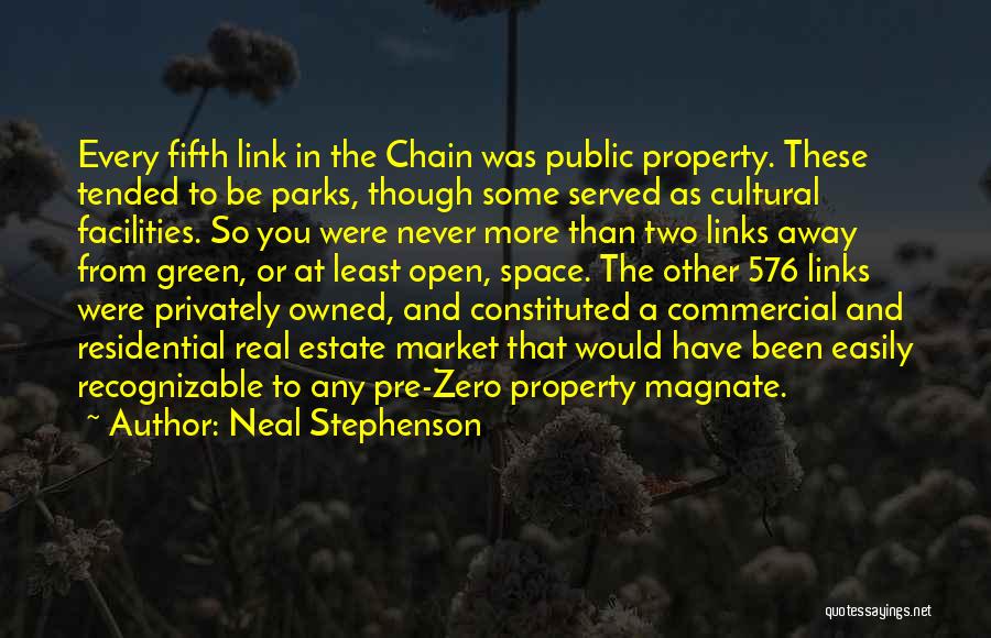 Neal Stephenson Quotes: Every Fifth Link In The Chain Was Public Property. These Tended To Be Parks, Though Some Served As Cultural Facilities.