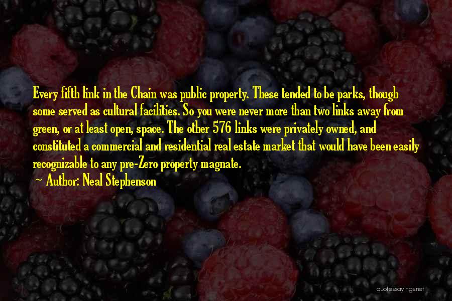 Neal Stephenson Quotes: Every Fifth Link In The Chain Was Public Property. These Tended To Be Parks, Though Some Served As Cultural Facilities.
