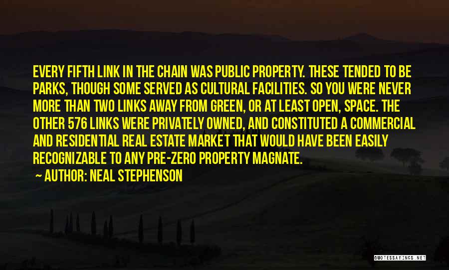 Neal Stephenson Quotes: Every Fifth Link In The Chain Was Public Property. These Tended To Be Parks, Though Some Served As Cultural Facilities.