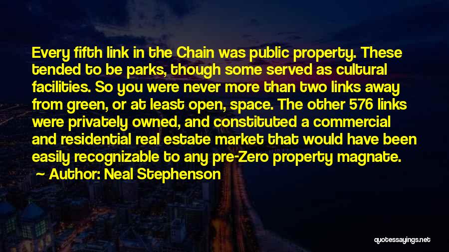 Neal Stephenson Quotes: Every Fifth Link In The Chain Was Public Property. These Tended To Be Parks, Though Some Served As Cultural Facilities.