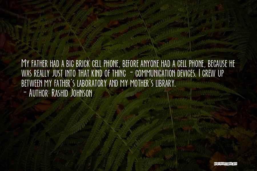 Rashid Johnson Quotes: My Father Had A Big Brick Cell Phone, Before Anyone Had A Cell Phone, Because He Was Really Just Into