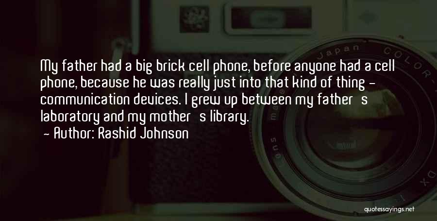 Rashid Johnson Quotes: My Father Had A Big Brick Cell Phone, Before Anyone Had A Cell Phone, Because He Was Really Just Into