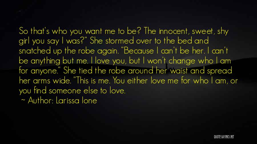 Larissa Ione Quotes: So That's Who You Want Me To Be? The Innocent, Sweet, Shy Girl You Say I Was? She Stormed Over