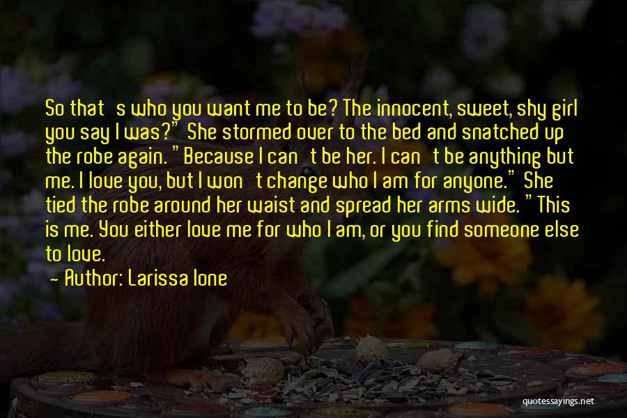 Larissa Ione Quotes: So That's Who You Want Me To Be? The Innocent, Sweet, Shy Girl You Say I Was? She Stormed Over