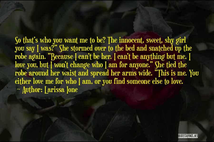 Larissa Ione Quotes: So That's Who You Want Me To Be? The Innocent, Sweet, Shy Girl You Say I Was? She Stormed Over