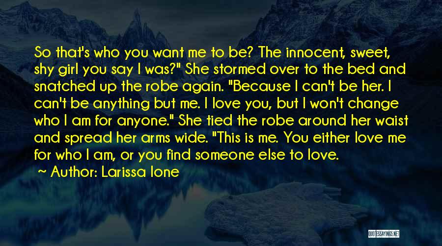 Larissa Ione Quotes: So That's Who You Want Me To Be? The Innocent, Sweet, Shy Girl You Say I Was? She Stormed Over