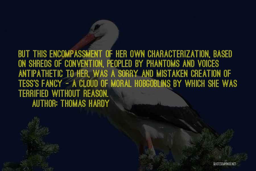 Thomas Hardy Quotes: But This Encompassment Of Her Own Characterization, Based On Shreds Of Convention, Peopled By Phantoms And Voices Antipathetic To Her,