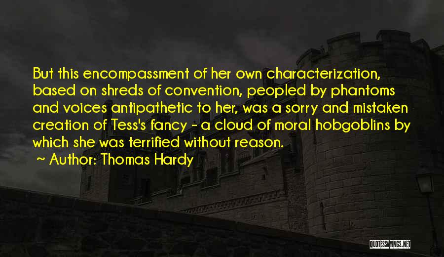 Thomas Hardy Quotes: But This Encompassment Of Her Own Characterization, Based On Shreds Of Convention, Peopled By Phantoms And Voices Antipathetic To Her,