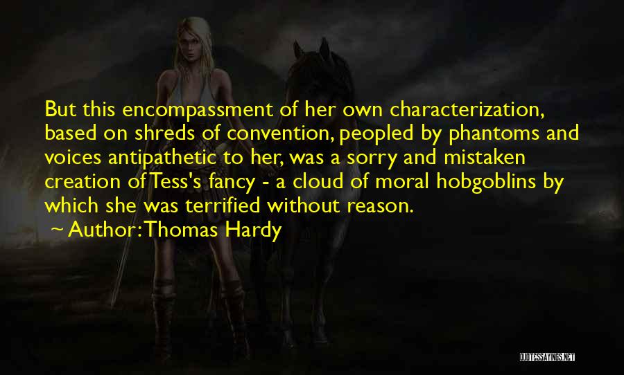 Thomas Hardy Quotes: But This Encompassment Of Her Own Characterization, Based On Shreds Of Convention, Peopled By Phantoms And Voices Antipathetic To Her,