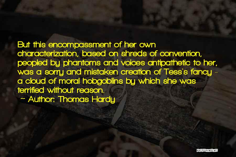 Thomas Hardy Quotes: But This Encompassment Of Her Own Characterization, Based On Shreds Of Convention, Peopled By Phantoms And Voices Antipathetic To Her,