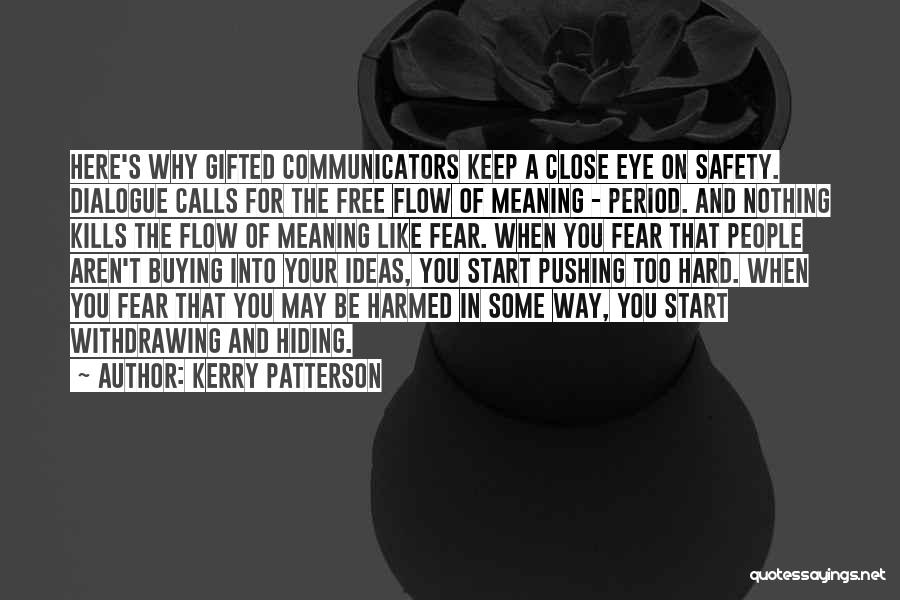Kerry Patterson Quotes: Here's Why Gifted Communicators Keep A Close Eye On Safety. Dialogue Calls For The Free Flow Of Meaning - Period.
