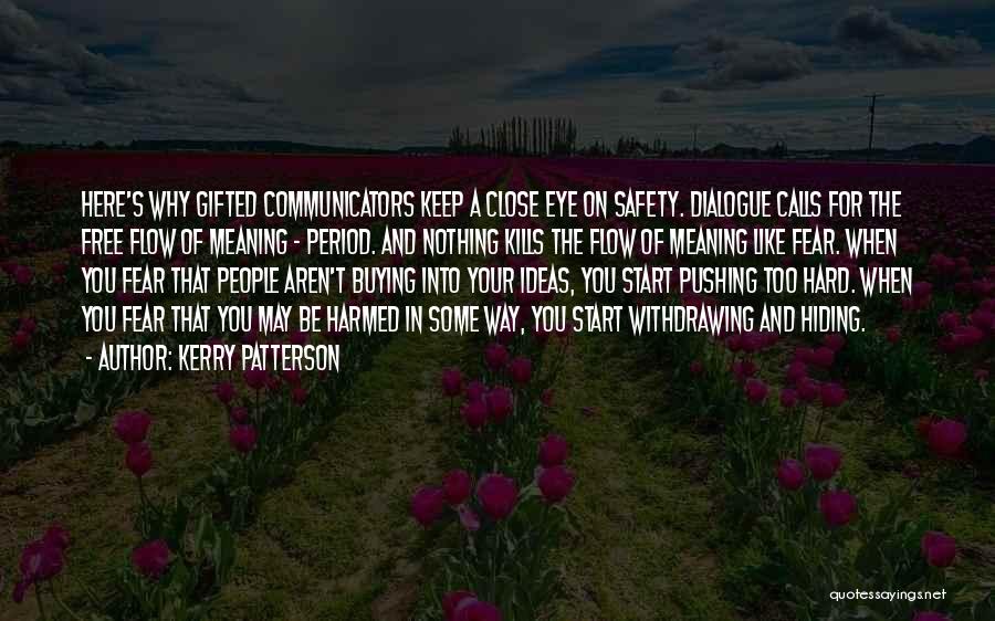 Kerry Patterson Quotes: Here's Why Gifted Communicators Keep A Close Eye On Safety. Dialogue Calls For The Free Flow Of Meaning - Period.