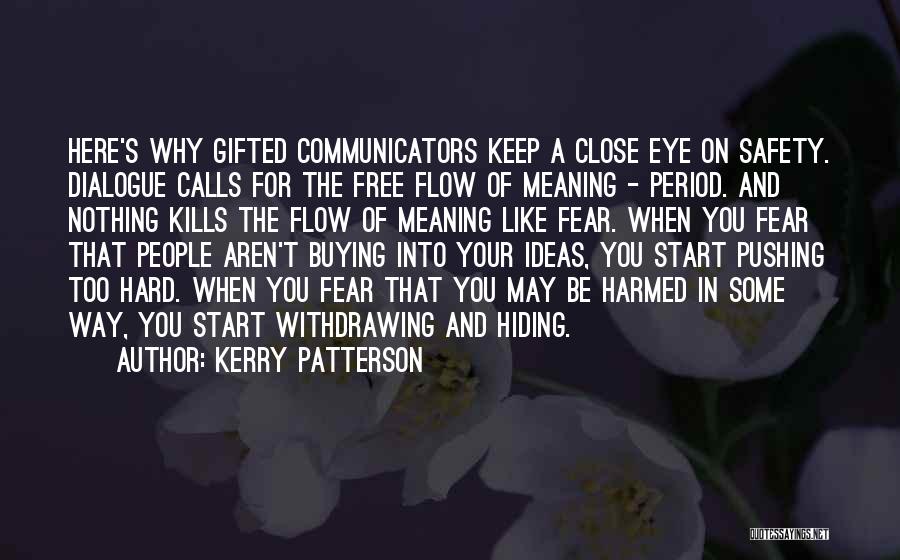 Kerry Patterson Quotes: Here's Why Gifted Communicators Keep A Close Eye On Safety. Dialogue Calls For The Free Flow Of Meaning - Period.