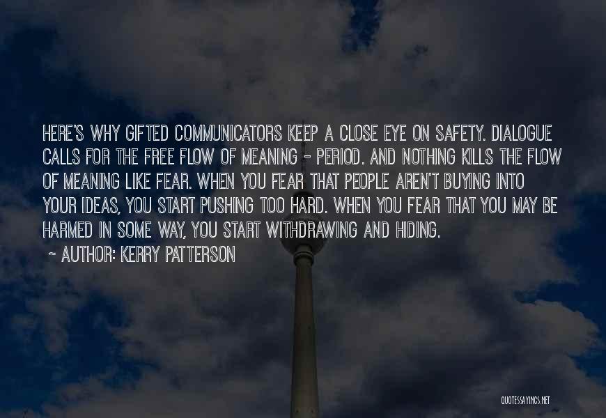 Kerry Patterson Quotes: Here's Why Gifted Communicators Keep A Close Eye On Safety. Dialogue Calls For The Free Flow Of Meaning - Period.