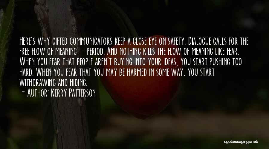 Kerry Patterson Quotes: Here's Why Gifted Communicators Keep A Close Eye On Safety. Dialogue Calls For The Free Flow Of Meaning - Period.