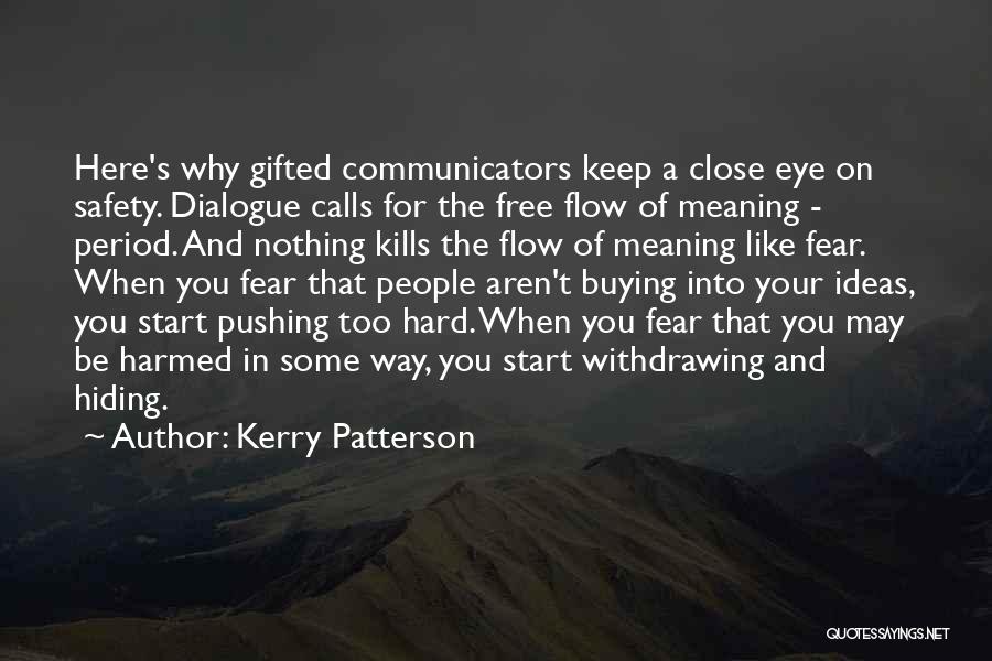 Kerry Patterson Quotes: Here's Why Gifted Communicators Keep A Close Eye On Safety. Dialogue Calls For The Free Flow Of Meaning - Period.