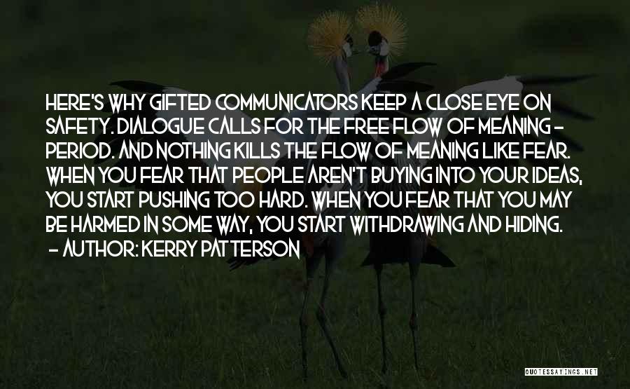 Kerry Patterson Quotes: Here's Why Gifted Communicators Keep A Close Eye On Safety. Dialogue Calls For The Free Flow Of Meaning - Period.