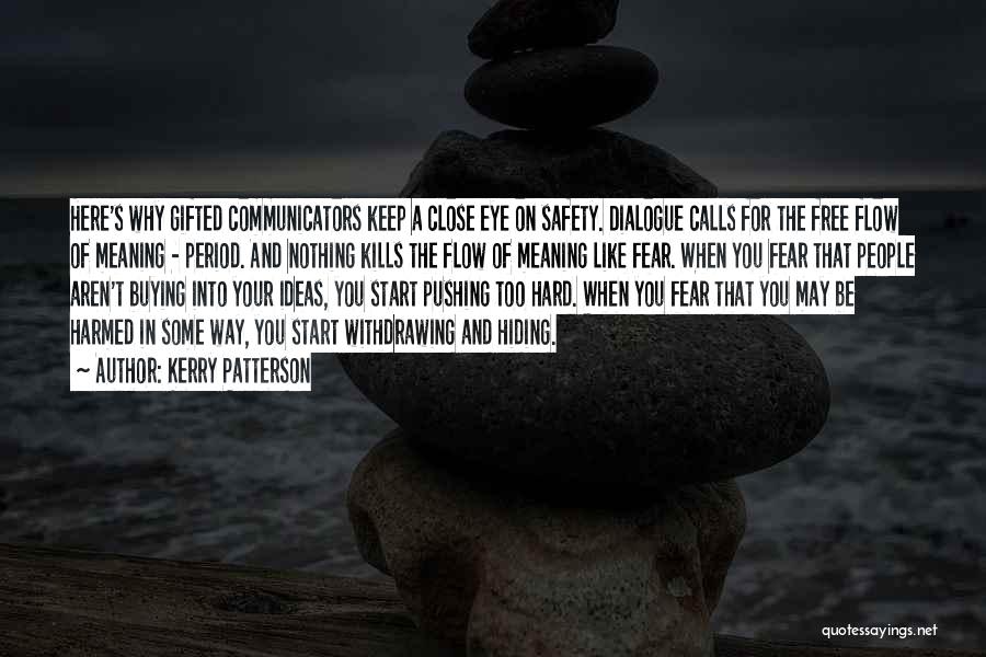 Kerry Patterson Quotes: Here's Why Gifted Communicators Keep A Close Eye On Safety. Dialogue Calls For The Free Flow Of Meaning - Period.