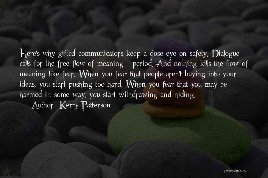 Kerry Patterson Quotes: Here's Why Gifted Communicators Keep A Close Eye On Safety. Dialogue Calls For The Free Flow Of Meaning - Period.