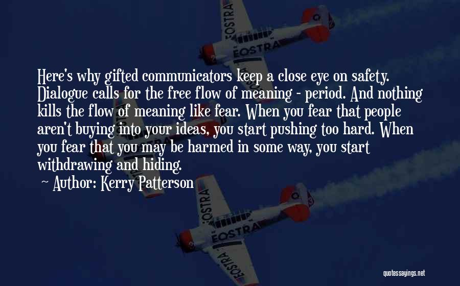 Kerry Patterson Quotes: Here's Why Gifted Communicators Keep A Close Eye On Safety. Dialogue Calls For The Free Flow Of Meaning - Period.