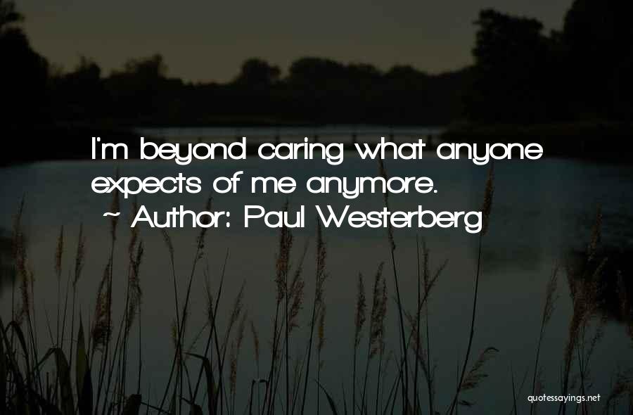Paul Westerberg Quotes: I'm Beyond Caring What Anyone Expects Of Me Anymore.