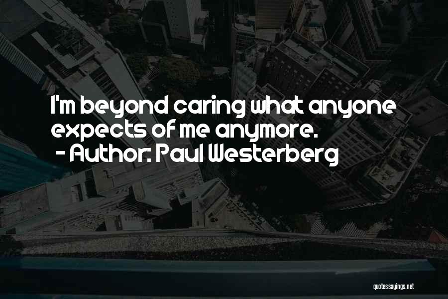 Paul Westerberg Quotes: I'm Beyond Caring What Anyone Expects Of Me Anymore.