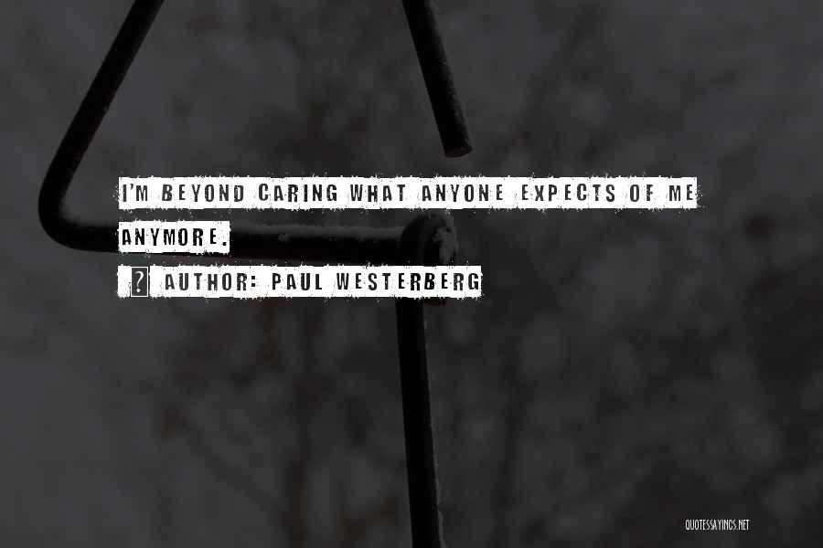 Paul Westerberg Quotes: I'm Beyond Caring What Anyone Expects Of Me Anymore.