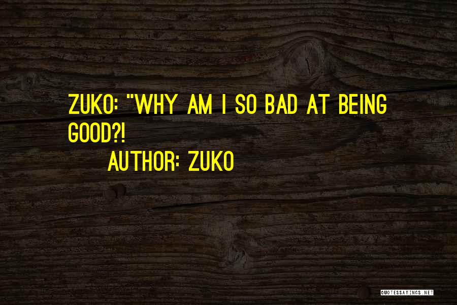 Zuko Quotes: Zuko: Why Am I So Bad At Being Good?!