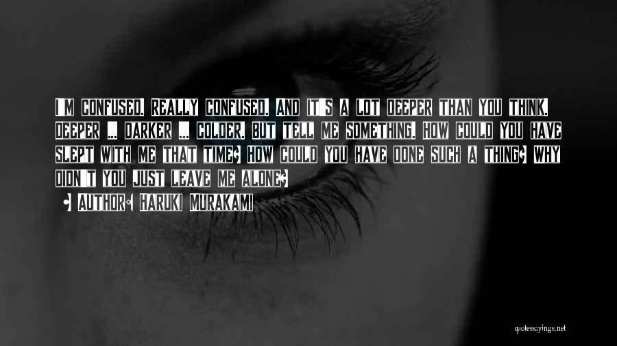 Haruki Murakami Quotes: I'm Confused. Really Confused. And It's A Lot Deeper Than You Think. Deeper ... Darker ... Colder. But Tell Me