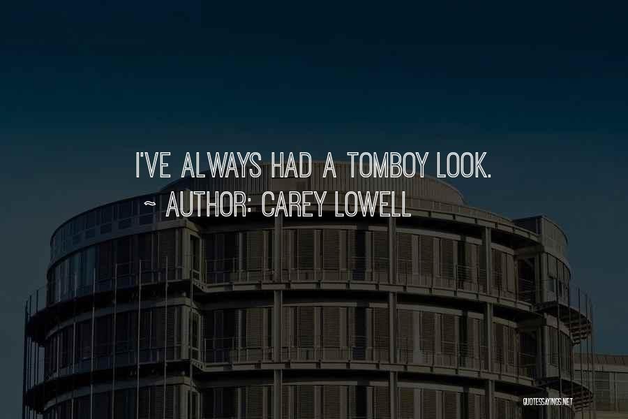 Carey Lowell Quotes: I've Always Had A Tomboy Look.
