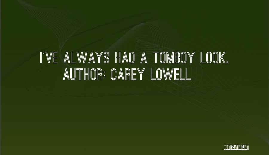 Carey Lowell Quotes: I've Always Had A Tomboy Look.