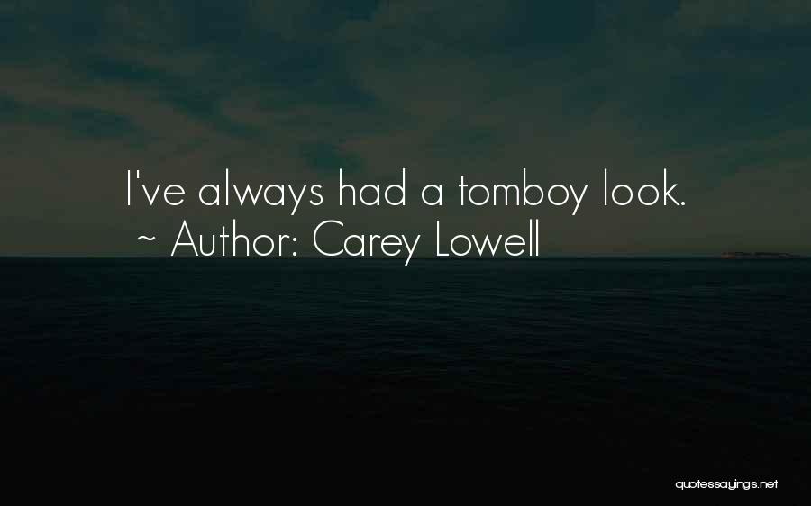 Carey Lowell Quotes: I've Always Had A Tomboy Look.