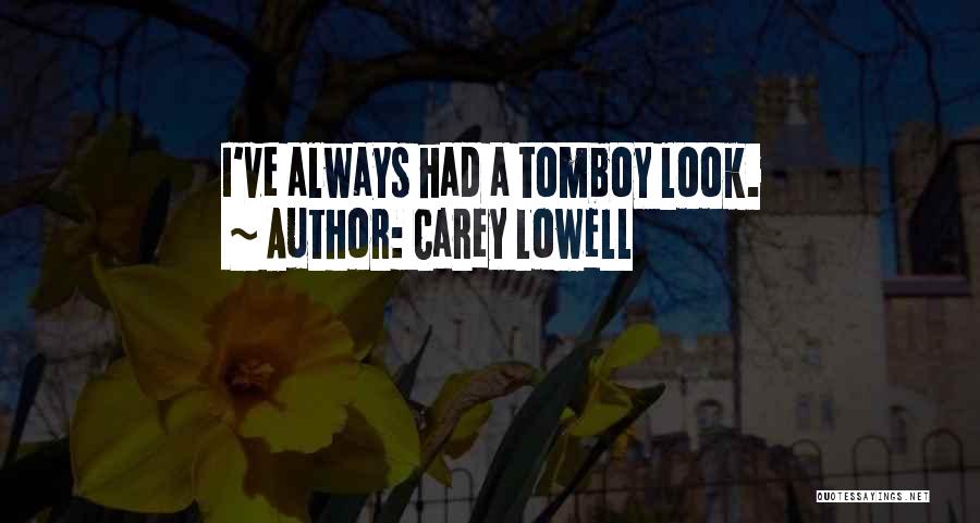 Carey Lowell Quotes: I've Always Had A Tomboy Look.