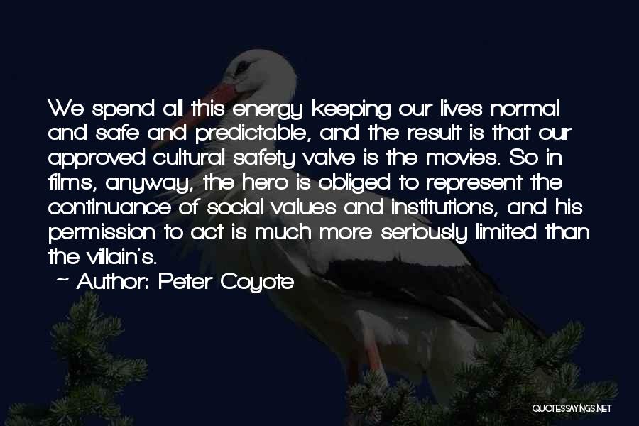 Peter Coyote Quotes: We Spend All This Energy Keeping Our Lives Normal And Safe And Predictable, And The Result Is That Our Approved