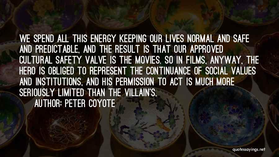 Peter Coyote Quotes: We Spend All This Energy Keeping Our Lives Normal And Safe And Predictable, And The Result Is That Our Approved