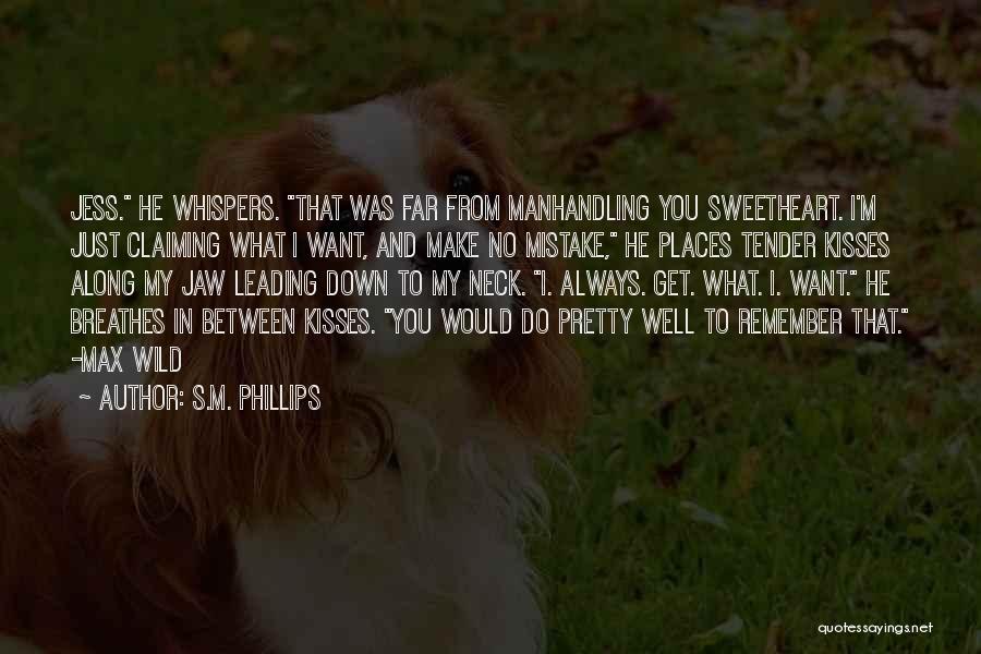 S.M. Phillips Quotes: Jess. He Whispers. That Was Far From Manhandling You Sweetheart. I'm Just Claiming What I Want, And Make No Mistake,