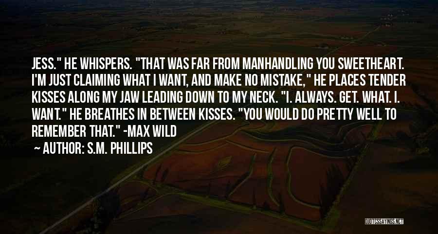 S.M. Phillips Quotes: Jess. He Whispers. That Was Far From Manhandling You Sweetheart. I'm Just Claiming What I Want, And Make No Mistake,