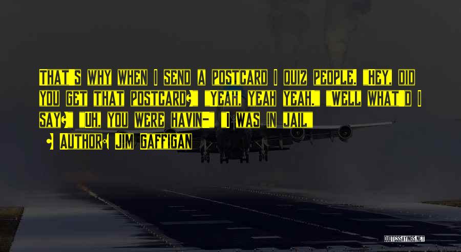 Jim Gaffigan Quotes: That's Why When I Send A Postcard I Quiz People. Hey, Did You Get That Postcard? Yeah, Yeah Yeah. Well