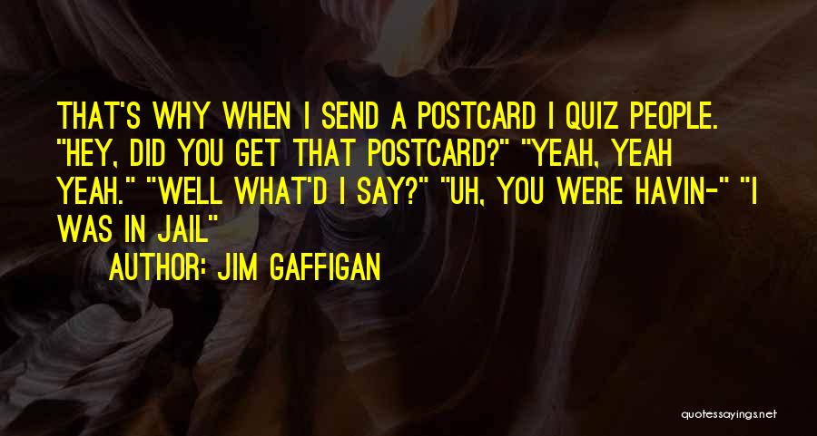 Jim Gaffigan Quotes: That's Why When I Send A Postcard I Quiz People. Hey, Did You Get That Postcard? Yeah, Yeah Yeah. Well