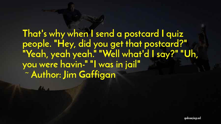 Jim Gaffigan Quotes: That's Why When I Send A Postcard I Quiz People. Hey, Did You Get That Postcard? Yeah, Yeah Yeah. Well