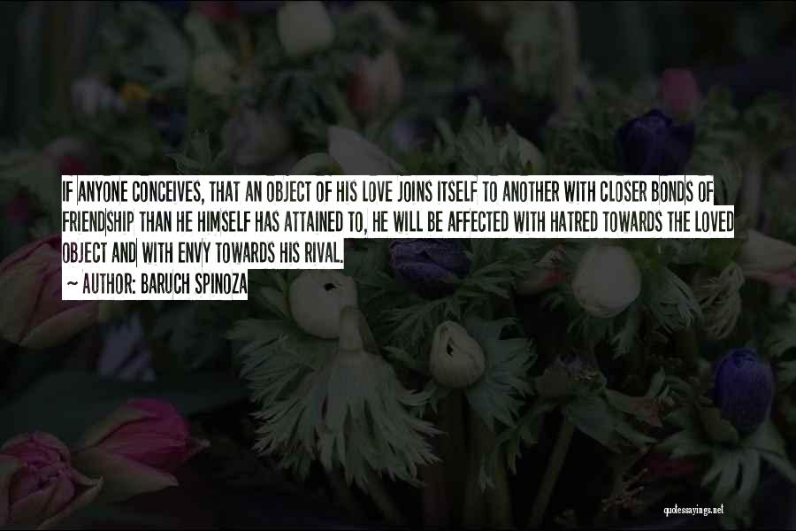 Baruch Spinoza Quotes: If Anyone Conceives, That An Object Of His Love Joins Itself To Another With Closer Bonds Of Friendship Than He
